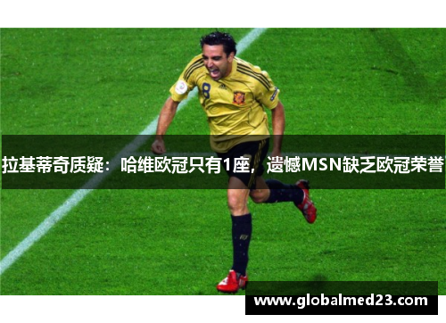 拉基蒂奇质疑：哈维欧冠只有1座，遗憾MSN缺乏欧冠荣誉