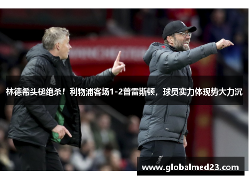 林德希头槌绝杀！利物浦客场1-2普雷斯顿，球员实力体现势大力沉